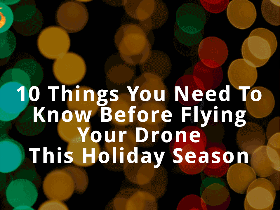 10 Things to Know Before Flying a Drone